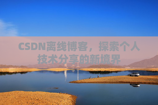 CSDN离线博客,探索个人技术分享的新境界